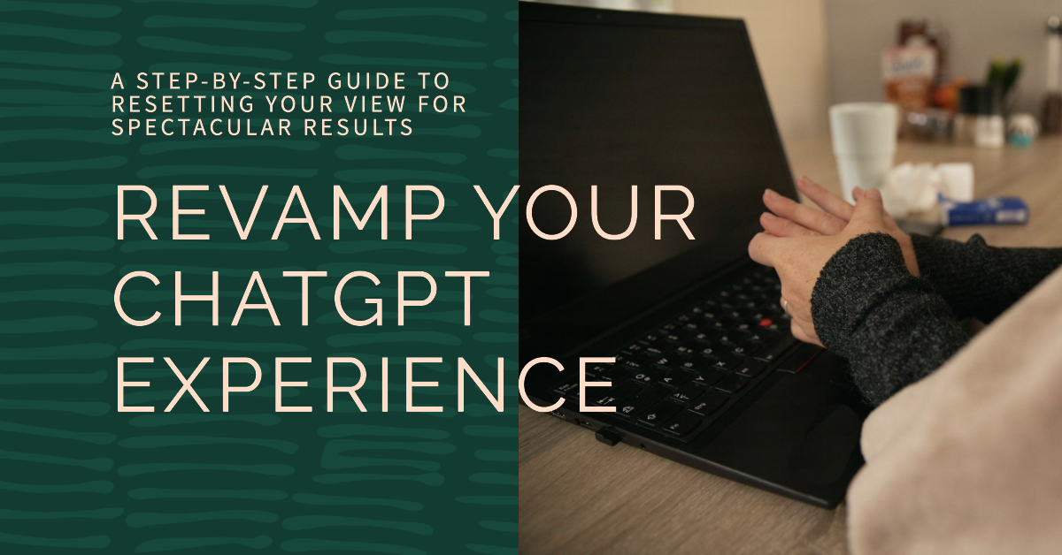 Revamp Your ChatGPT Experience: A Step-by-Step Guide to Resetting Your View for Spectacular Results