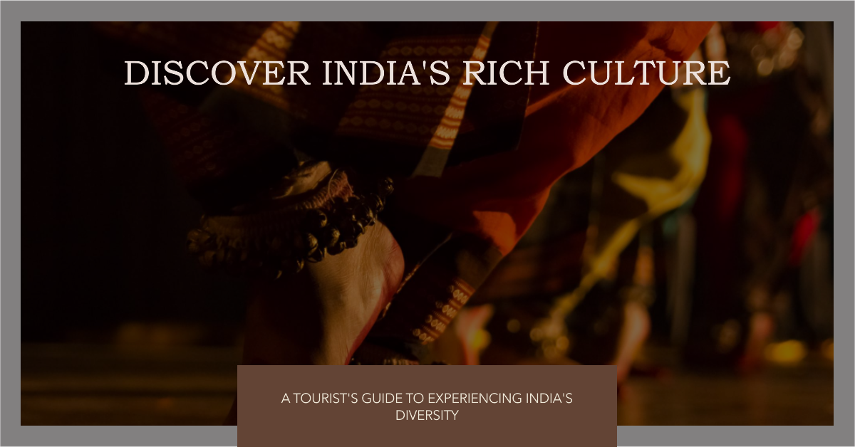The Ultimate Guide to Experiencing India's Diverse Cultures through Tourism