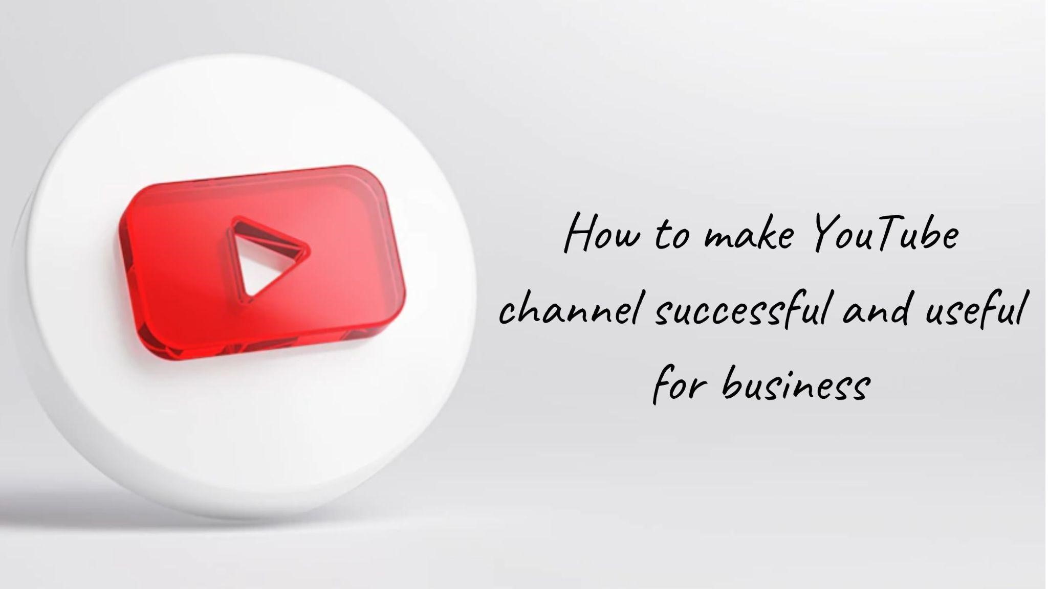 How to make YouTube channel successful and useful for business