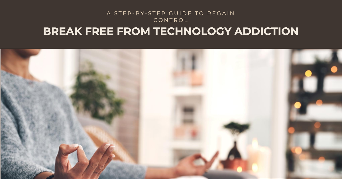 A Step-by-Step Guide to Curing Your Technology Addiction
