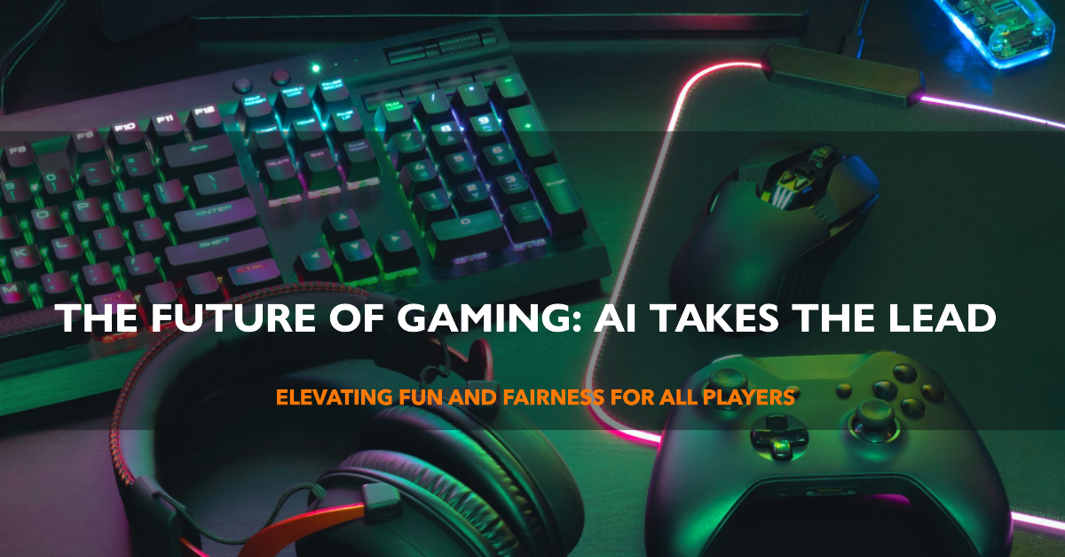 The Power of AI in Gaming: Elevating Fun and Fairness for All Players