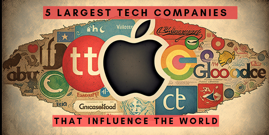 5 Largest Tech Companies that Influence the World