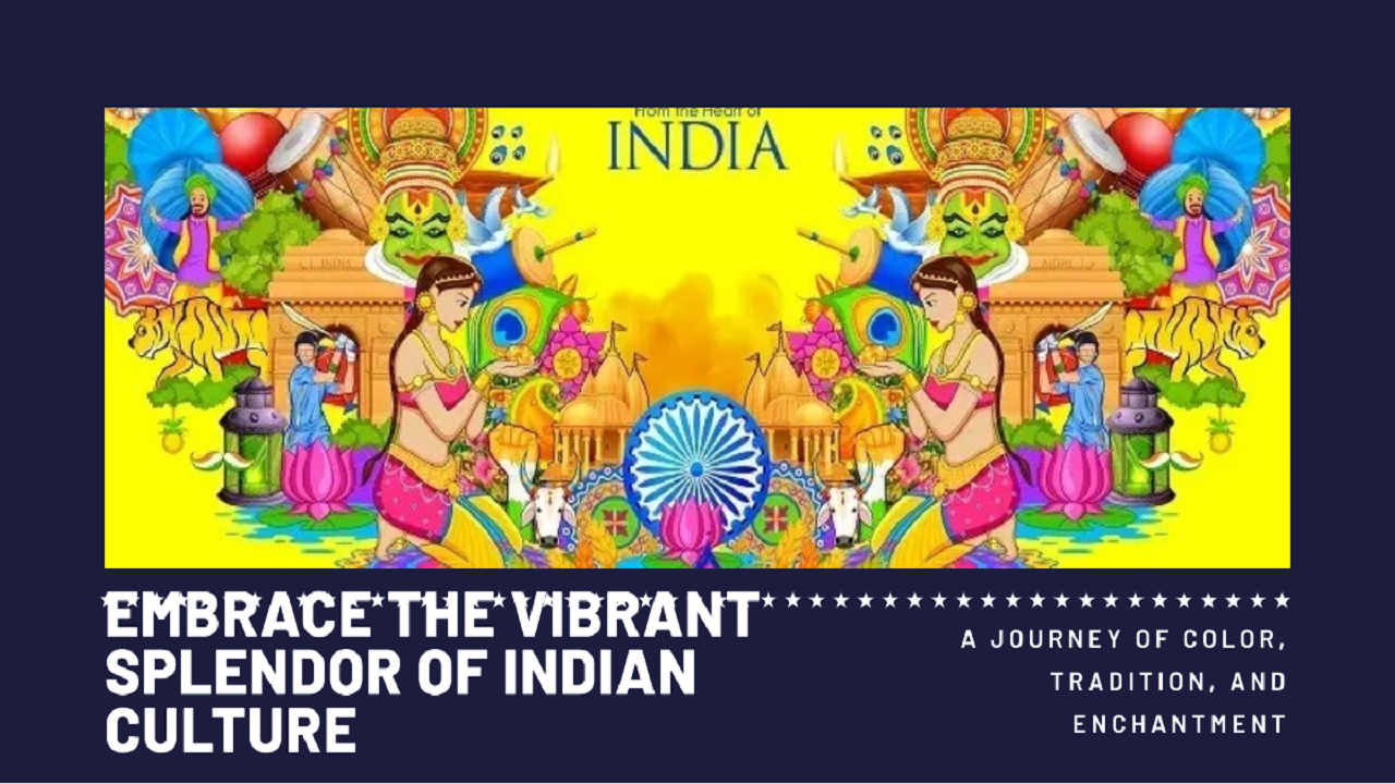 Embracing the Vibrant Splendor of Indian Culture: A Journey of Color, Tradition, and Enchantment