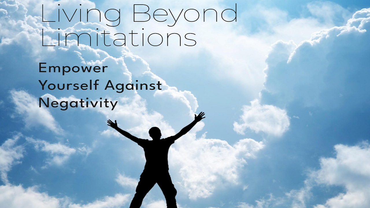 Living Beyond Limitations: Empower Yourself against Negativity