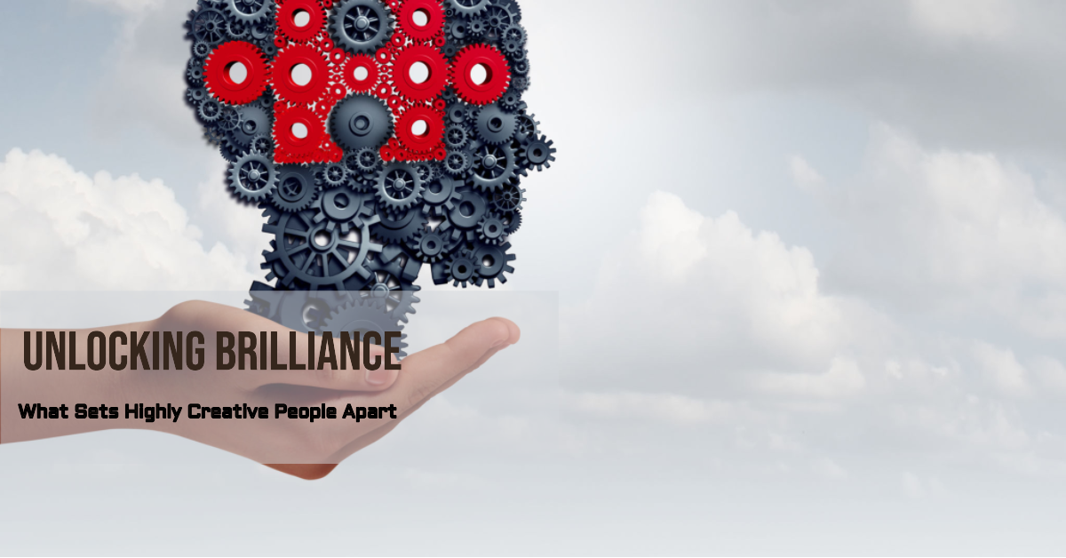 Unlocking Brilliance: What Sets Highly Creative People Apart