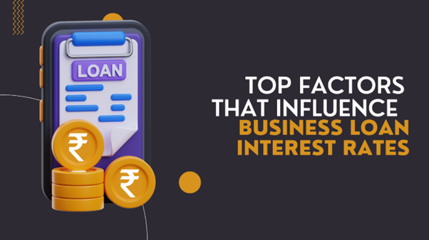 Top Factors that Influence Business Loan Interest Rates