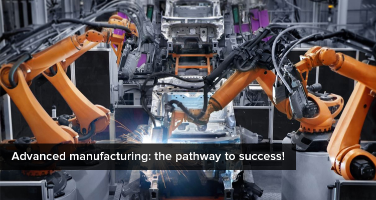 Advanced manufacturing: the pathway to success! 